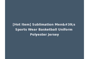 [Hot Item] Sublimation Men's Sports Wear Basketball Uniform Polyester Jersey