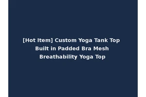 [Hot Item] Custom Yoga Tank Top Built in Padded Bra Mesh Breathability Yoga Top