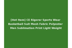[Hot Item] CE Rigorer Sports Wear Basketball Suit Mesh Fabric Polyester Men Sublimation Print Light Weight