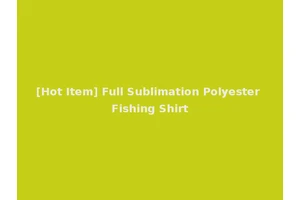 [Hot Item] Full Sublimation Polyester Fishing Shirt