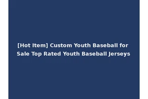 [Hot Item] Custom Youth Baseball for Sale Top Rated Youth Baseball Jerseys