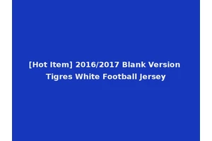 [Hot Item] 2016/2017 Blank Version Tigres White Football Jersey