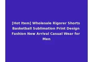 [Hot Item] Wholesale Rigorer Shorts Basketball Sublimation Print Design Fashion New Arrival Casual Wear for Men