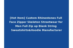 [Hot Item] Custom Rhinestones Full Face Zipper Skeleton Streetwear for Men Full Zip up Blank String Sweatshirts&Hoodie Manufacturer