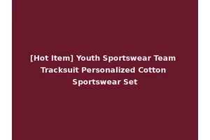 [Hot Item] Youth Sportswear Team Tracksuit Personalized Cotton Sportswear Set