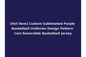 [Hot Item] Custom Sublimated Purple Basketball Uniforms Design Pattern Cool Reversible Basketball Jersey
