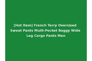 [Hot Item] French Terry Oversized Sweat Pants Mulit-Pocket Baggy Wide Leg Cargo Pants Men