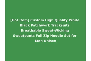 [Hot Item] Custom High Quality White Black Patchwork Tracksuits Breathable Sweat-Wicking Sweatpants Full Zip Hoodie Set for Men Unisex