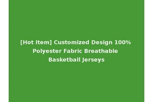 [Hot Item] Customized Design 100% Polyester Fabric Breathable Basketball Jerseys