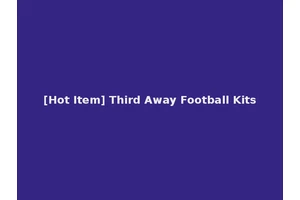 [Hot Item] Third Away Football Kits