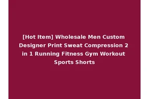 [Hot Item] Wholesale Men Custom Designer Print Sweat Compression 2 in 1 Running Fitness Gym Workout Sports Shorts