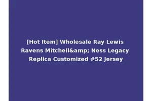 [Hot Item] Wholesale Ray Lewis Ravens Mitchell&amp; Ness Legacy Replica Customized #52 Jersey