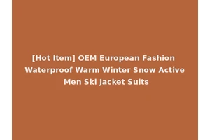 [Hot Item] OEM European Fashion Waterproof Warm Winter Snow Active Men Ski Jacket Suits