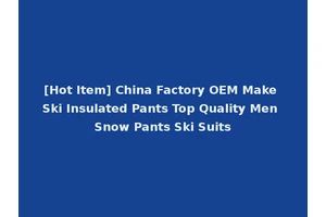 [Hot Item] China Factory OEM Make Ski Insulated Pants Top Quality Men Snow Pants Ski Suits