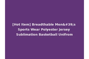 [Hot Item] Breadthable Men's Sports Wear Polyester Jersey Sublimation Basketball Unifrom