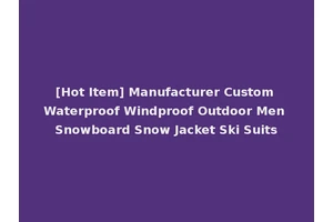 [Hot Item] Manufacturer Custom Waterproof Windproof Outdoor Men Snowboard Snow Jacket Ski Suits