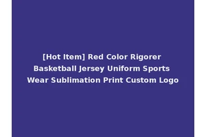 [Hot Item] Red Color Rigorer Basketball Jersey Uniform Sports Wear Sublimation Print Custom Logo