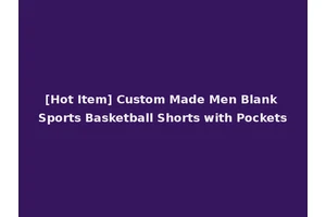 [Hot Item] Custom Made Men Blank Sports Basketball Shorts with Pockets