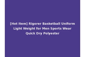 [Hot Item] Rigorer Basketball Uniform Light Weight for Men Sports Wear Quick Dry Polyester