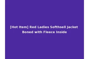[Hot Item] Red Ladies Softhsell Jacket Boned with Fleece Inside