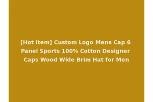 [Hot Item] Custom Logo Mens Cap 6 Panel Sports 100% Cotton Designer Caps Wood Wide Brim Hat for Men
