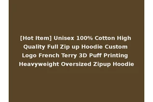 [Hot Item] Unisex 100% Cotton High Quality Full Zip up Hoodie Custom Logo French Terry 3D Puff Printing Heavyweight Oversized Zipup Hoodie