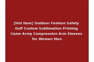 [Hot Item] Outdoor Fashion Safety Golf Custom Sublimation Printing Camo Army Compression Arm Sleeves for Women Men
