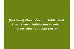 [Hot Item] Cheap Custom Sublimated Short Sleeve Full-Button Baseball Jersey with Your Own Design