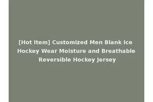 [Hot Item] Customized Men Blank Ice Hockey Wear Moisture and Breathable Reversible Hockey Jersey