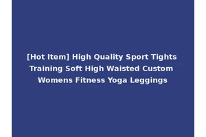 [Hot Item] High Quality Sport Tights Training Soft High Waisted Custom Womens Fitness Yoga Leggings