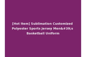 [Hot Item] Sublimation Customized Polyester Sports Jersey Men's Basketball Uniform