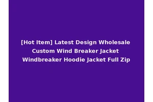 [Hot Item] Latest Design Wholesale Custom Wind Breaker Jacket Windbreaker Hoodie Jacket Full Zip