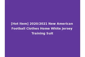 [Hot Item] 2020/2021 New American Football Clothes Home White Jersey Training Suit