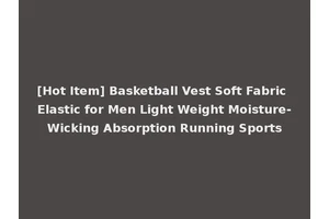 [Hot Item] Basketball Vest Soft Fabric Elastic for Men Light Weight Moisture-Wicking Absorption Running Sports