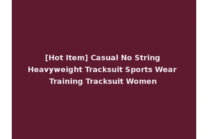 [Hot Item] Casual No String Heavyweight Tracksuit Sports Wear Training Tracksuit Women
