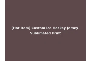[Hot Item] Custom Ice Hockey Jersey Sublimated Print