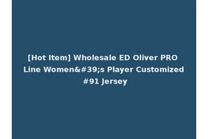 [Hot Item] Wholesale ED Oliver PRO Line Women's Player Customized #91 Jersey