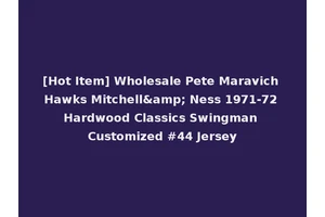 [Hot Item] Wholesale Pete Maravich Hawks Mitchell&amp; Ness 1971-72 Hardwood Classics Swingman Customized #44 Jersey
