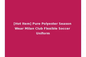 [Hot Item] Pure Polyester Season Wear Milan Club Flexible Soccer Uniform