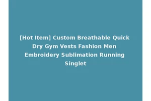 [Hot Item] Custom Breathable Quick Dry Gym Vests Fashion Men Embroidery Sublimation Running Singlet