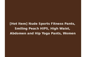 [Hot Item] Nude Sports Fitness Pants, Smiling Peach HIPS, High Waist, Abdomen and Hip Yoga Pants, Women