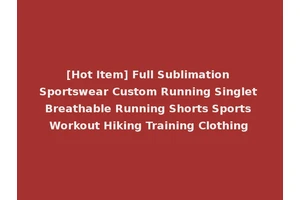 [Hot Item] Full Sublimation Sportswear Custom Running Singlet Breathable Running Shorts Sports Workout Hiking Training Clothing
