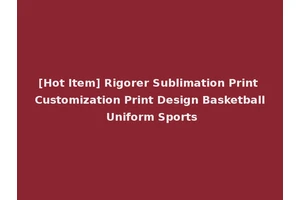 [Hot Item] Rigorer Sublimation Print Customization Print Design Basketball Uniform Sports