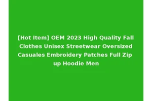 [Hot Item] OEM 2023 High Quality Fall Clothes Unisex Streetwear Oversized Casuales Embroidery Patches Full Zip up Hoodie Men