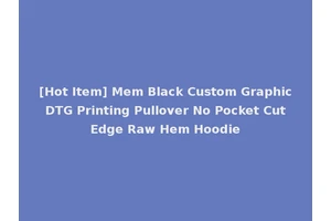 [Hot Item] Mem Black Custom Graphic DTG Printing Pullover No Pocket Cut Edge Raw Hem Hoodie