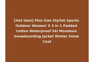 [Hot Item] Plus Size Stylish Sports Outdoor Women′ S 3 in 1 Padded Cotton Waterproof Ski Mountain Snowboarding Jacket Winter Snow Coat