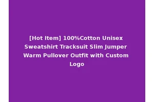 [Hot Item] 100%Cotton Unisex Sweatshirt Tracksuit Slim Jumper Warm Pullover Outfit with Custom Logo