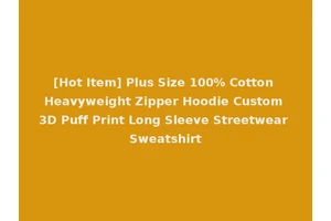 [Hot Item] Plus Size 100% Cotton Heavyweight Zipper Hoodie Custom 3D Puff Print Long Sleeve Streetwear Sweatshirt