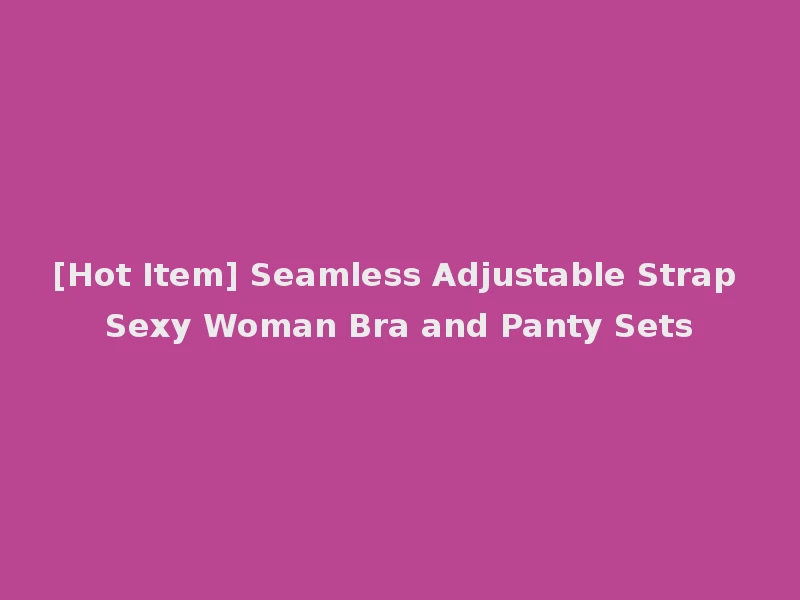 [Hot Item] Seamless Adjustable Strap Sexy Woman Bra and Panty Sets