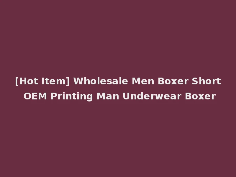 [Hot Item] Wholesale Men Boxer Short OEM Printing Man Underwear Boxer